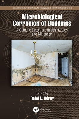 Microbiological Corrosion of Buildings: A Guide to Detection, Health Hazards, and Mitigation by Górny, Rafal