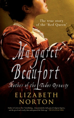 Margaret Beaufort: Mother of the Tudor Dynasty by Norton, Elizabeth