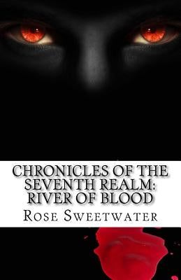 Chronicles of the Seventh Realm: River of Blood: Scroll1 by Sweetwater, Rose
