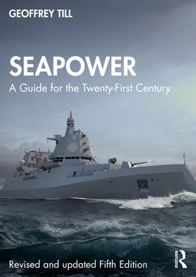 Seapower: A Guide for the Twenty-First Century by Till, Geoffrey
