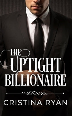 The Uptight Billionaire: A Clean Romance by Ryan, Cristina