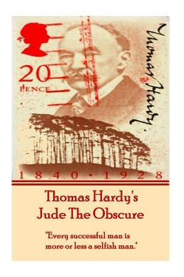 Thomas Hardy's Jude The Obscure: "Every successful man is more or less a selfish man." by Hardy, Thomas