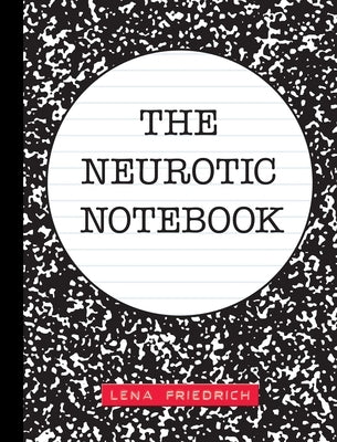 The Neurotic Notebook by Friedrich, Lena