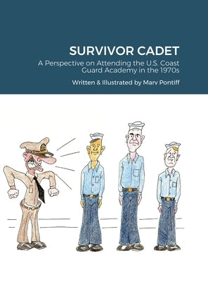 Survivor Cadet: A Perspective on Attending the U.S. Coast Guard Academy in the 1970s by Pontiff, Marv