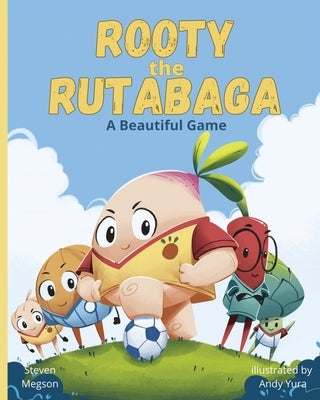 Rooty the Rutabaga: A Beautiful Game by Megson, Steven