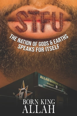 STFU Pronounced SI-TU-FU: The Nation of Gods & Earths Speaks for Itself by King Allah, Born