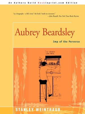 Aubrey Beardsley: Imp of the Perverse by Weintraub, Stanley
