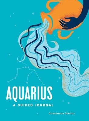 Aquarius: A Guided Journal: A Celestial Guide to Recording Your Cosmic Aquarius Journey by Stellas, Constance