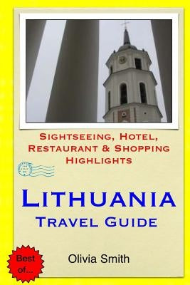 Lithuania Travel Guide: Sightseeing, Hotel, Restaurant & Shopping Highlights by Smith, Olivia