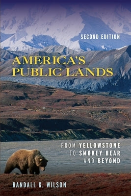 America's Public Lands: From Yellowstone to Smokey Bear and Beyond, Second Edition by Wilson, Randall K.