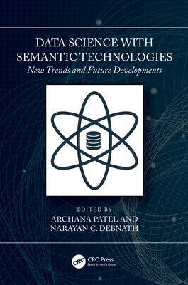 Data Science with Semantic Technologies: New Trends and Future Developments by Patel, Archana
