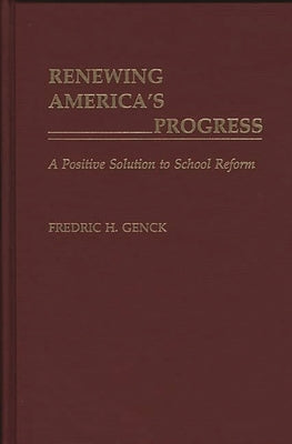 Renewing America's Progress: A Positive Solution to School Reform by Genck, Fredrick H.