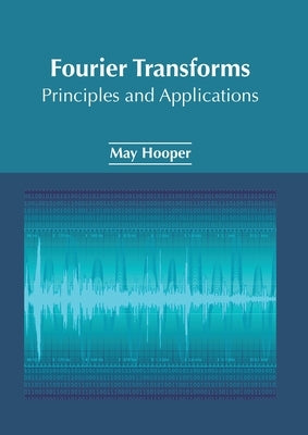 Fourier Transforms: Principles and Applications by Hooper, May
