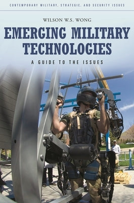 Emerging Military Technologies: A Guide to the Issues by Wong, Wilson W. S.