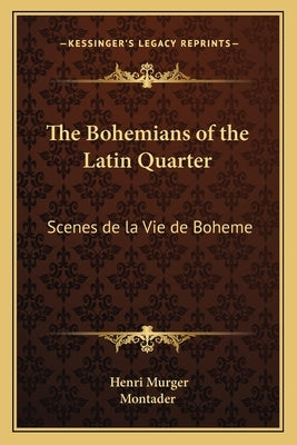 The Bohemians of the Latin Quarter: Scenes de la Vie de Boheme by Murger, Henri