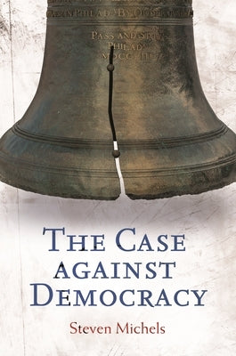 The Case Against Democracy by Michels, Steven