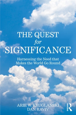 The Quest for Significance: Harnessing the Need That Makes the World Go Round by Kruglanski, Arie W.