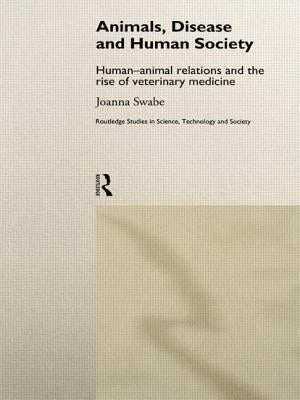 Animals, Disease and Human Society: Human-animal Relations and the Rise of Veterinary Medicine by Swabe, Joanna
