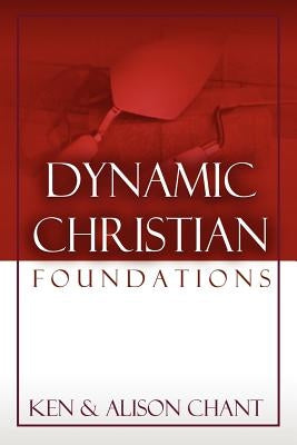Dynamic Christian Foundations by Chant, Ken