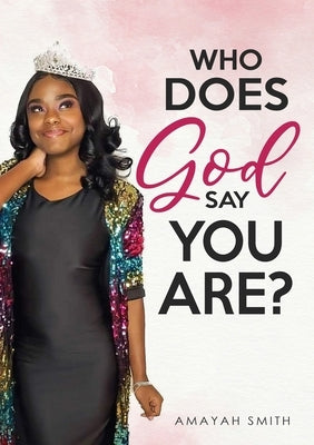 Who Does God Say You Are? by Smith, Amayah