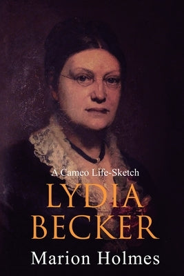 Lydia Becker: A Cameo Life-Sketch by Holmes, Marion