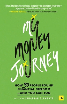 My Money Journey: How 30 People Found Financial Freedom - And You Can Too by Clements, Jonathan