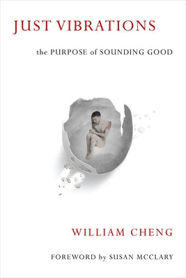 Just Vibrations: The Purpose of Sounding Good by Cheng, William