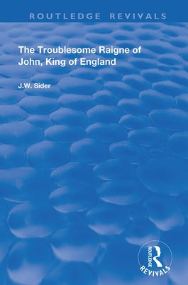 The Troublesome Raigne of John, King of England by Sider, J. W.