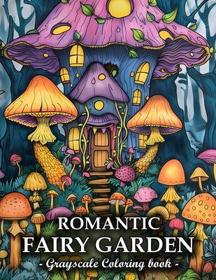 Romantic Fairy Garden: Grayscale Coloring Books For Adults Relaxation With Charming Garden Scenes, Magical Fairies, Mushroom House And More by Holmes, Gladys