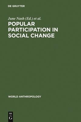Popular Participation in Social Change: Cooperatives, Collectives, and Nationalized Industry by Nash, June
