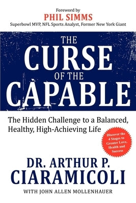 The Curse of the Capable: The Hidden Challenges to a Balanced, Healthy, High-Achieving Life by Ciaramicoli, Arthur P.