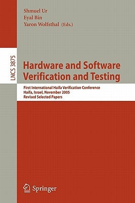 Hardware and Software, Verification and Testing: First International Haifa Verification Conference, Haifa, Israel, November 13-16, 2005, Revised Selec by Ur, Shmuel