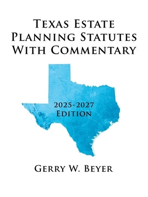 Texas Estate Planning Statutes with Commentary: 2025-2027 Edition by Beyer, Gerry W.