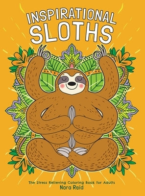 Inspirational Sloths - The Stress Relieving Coloring Book For Adults by Reid, Nora
