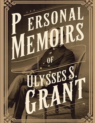 Personal Memoirs of Ulysses S. Grant by Grant, Ulysses S.