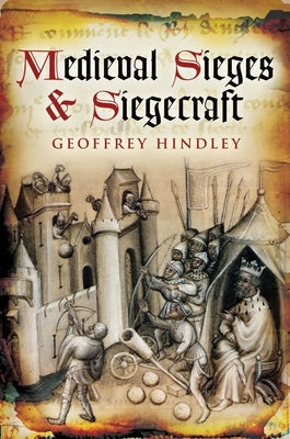 Medieval Sieges & Siegecraft by Hindley, Geoffrey