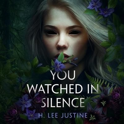 You Watched in Silence by Justine, H. Lee