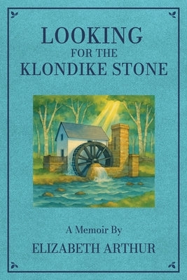 Looking for the Klondike Stone: A Memoir by Arthur, Elizabeth