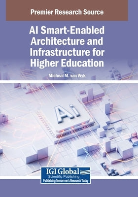 AI Smart-Enabled Architecture and Infrastructure for Higher Education by Van Wyk, Micheal M.
