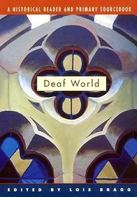 Deaf World: A Historical Reader and Primary Sourcebook by Bragg, Lois