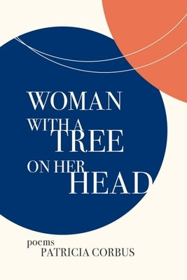 Woman with a Tree on Her Head: Poems by Corbus, Patricia