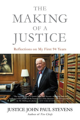 The Making of a Justice: Reflections on My First 94 Years by Stevens, John Paul