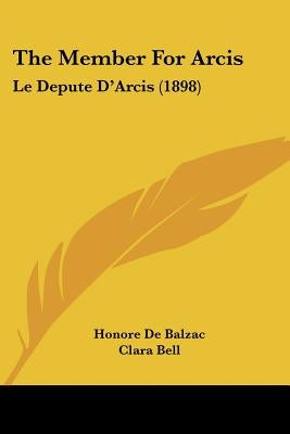 The Member For Arcis: Le Depute D'Arcis (1898) by De Balzac, Honore