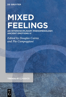Mixed Feelings: An Interdisciplinary Phenomenology. Ancient Emotions IV by Cairns, Douglas