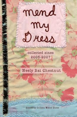 Mend My Dress: Collected Zines: 2005-2007 by Borst, Colleen Weber