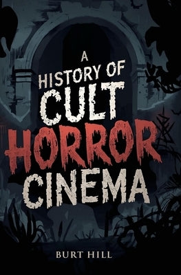 A History of Cult Horror Cinema by Hill, Burt
