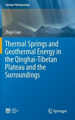 Thermal Springs and Geothermal Energy in the Qinghai-Tibetan Plateau and the Surroundings by Liao, Zhijie