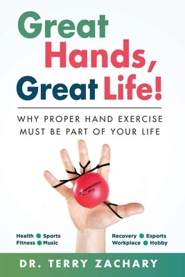 Great Hands, Great Life!: Why Proper Hand Exercise Must Be Part of Your Life by Zachary, Terry