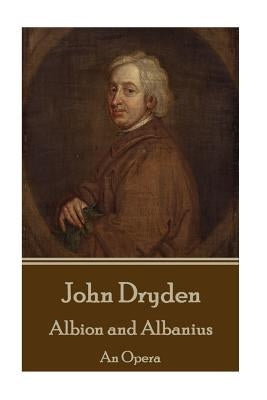 John Dryden - Albion and Albanius: An Opera by Dryden, John