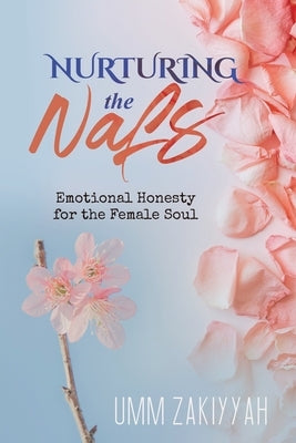 Nurturing the Nafs: Emotional Honesty for the Female Soul by Zakiyyah, Umm
